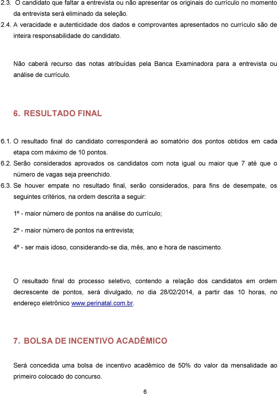 Não caberá recurso das notas atribuídas pela Banca Examinadora para a entrevista ou análise de currículo. 6. RESULTADO FINAL 6.1.