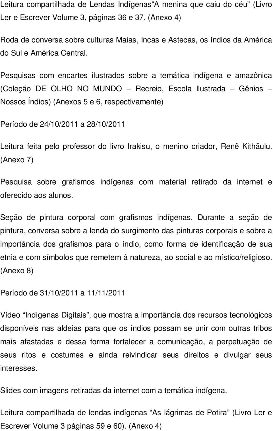 Pesquisas com encartes ilustrados sobre a temática indígena e amazônica (Coleção DE OLHO NO MUNDO Recreio, Escola Ilustrada Gênios Nossos Índios) (Anexos 5 e 6, respectivamente) Período de 24/10/2011