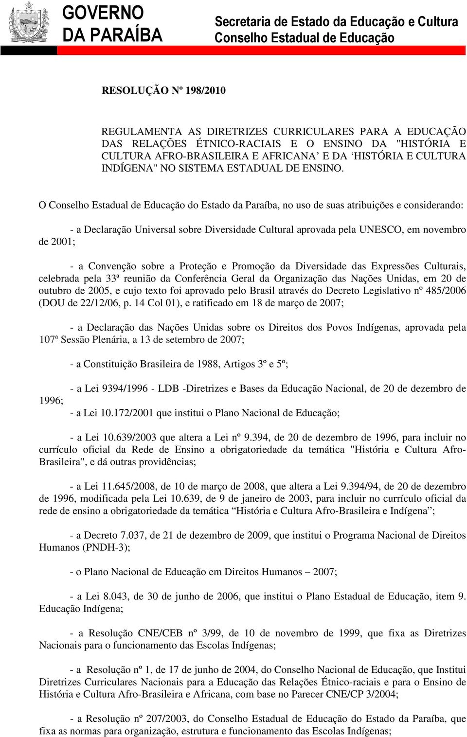 O Conselho Estadual de Educação do Estado da Paraíba, no uso de suas atribuições e considerando: - a Declaração Universal sobre Diversidade Cultural aprovada pela UNESCO, em novembro de 2001; - a