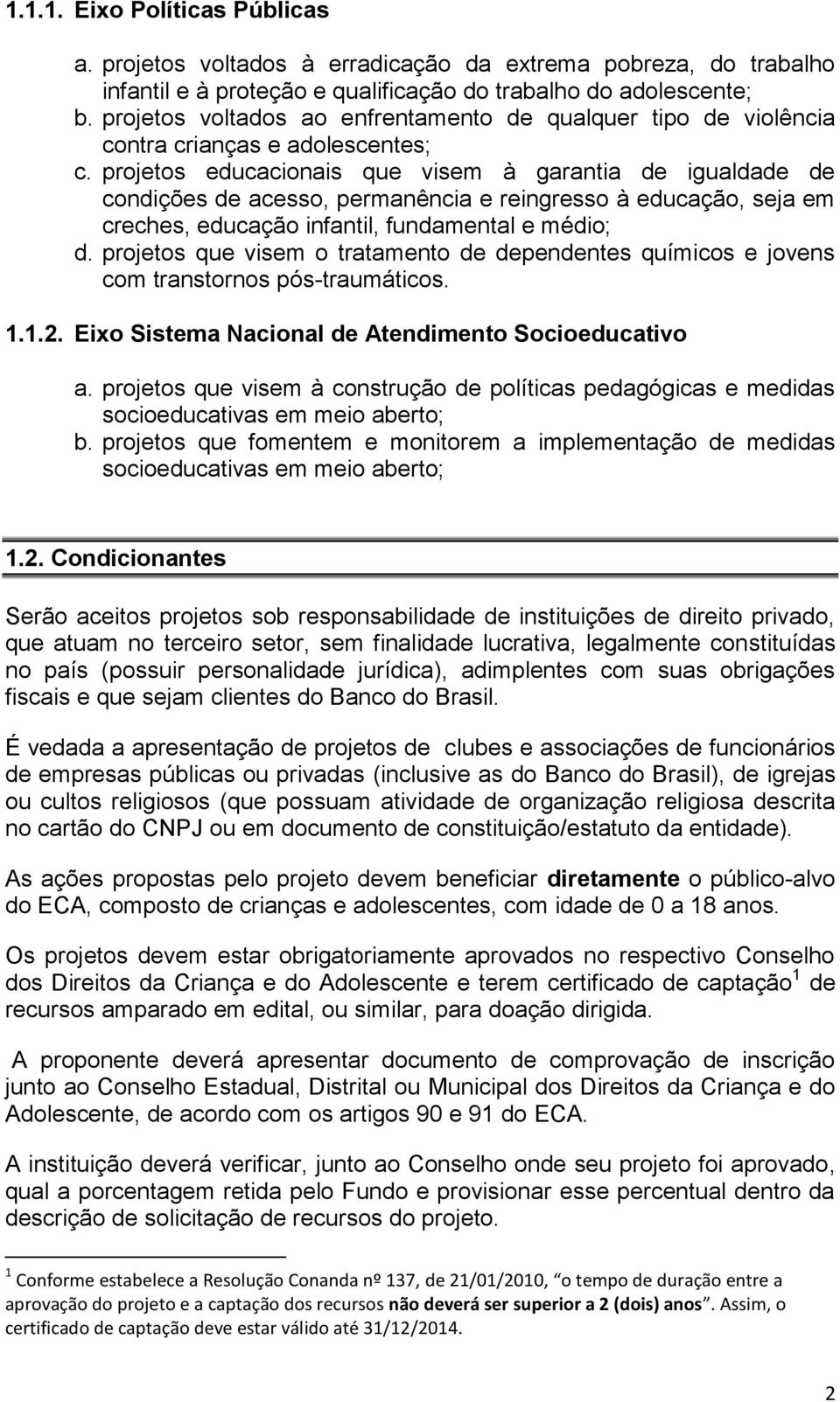 projetos educacionais que visem à garantia de igualdade de condições de acesso, permanência e reingresso à educação, seja em creches, educação infantil, fundamental e médio; d.