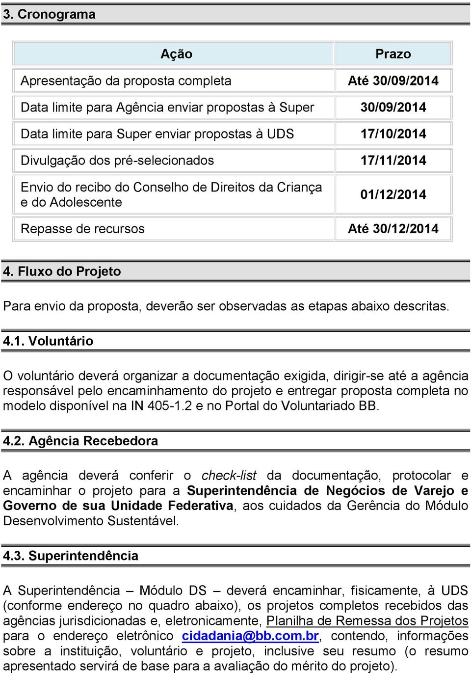 Fluxo do Projeto Para envio da proposta, deverão ser observadas as etapas abaixo descritas. 4.1.