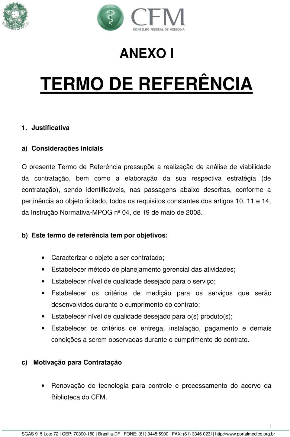 contratação), sendo identificáveis, nas passagens abaixo descritas, conforme a pertinência ao objeto licitado, todos os requisitos constantes dos artigos 10, 11 e 14, da Instrução Normativa-MPOG nº