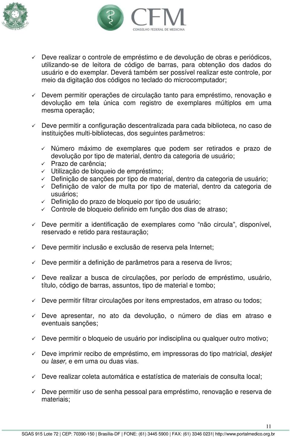 em tela única com registro de exemplares múltiplos em uma mesma operação; Deve permitir a configuração descentralizada para cada biblioteca, no caso de instituições multi-bibliotecas, dos seguintes