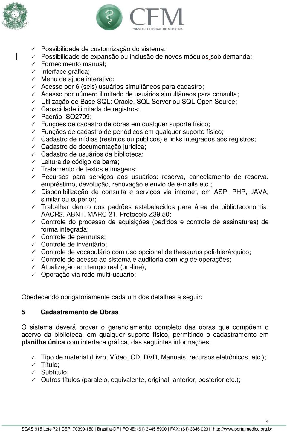 registros; Padrão ISO2709; Funções de cadastro de obras em qualquer suporte físico; Funções de cadastro de periódicos em qualquer suporte físico; Cadastro de mídias (restritos ou públicos) e links