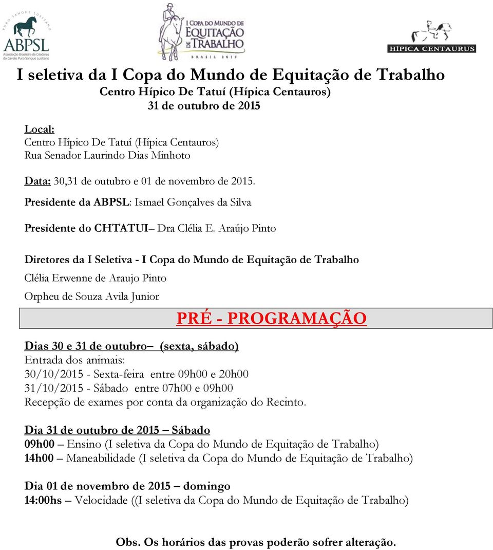 Entrada dos animais: 30/10/2015 - Sexta-feira entre 09h00 e 20h00 31/10/2015 - Sábado entre 07h00 e 09h00 Recepção de exames por conta da organização do Recinto.