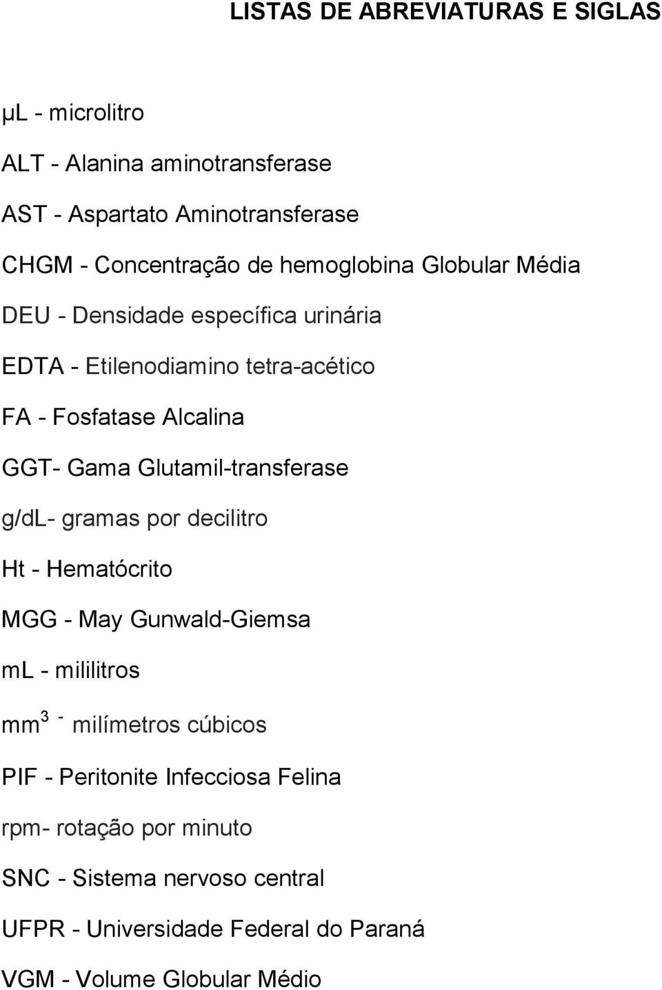 Glutamil-transferase g/dl- gramas por decilitro Ht - Hematócrito MGG - May Gunwald-Giemsa ml - mililitros mm 3 - milímetros cúbicos PIF -