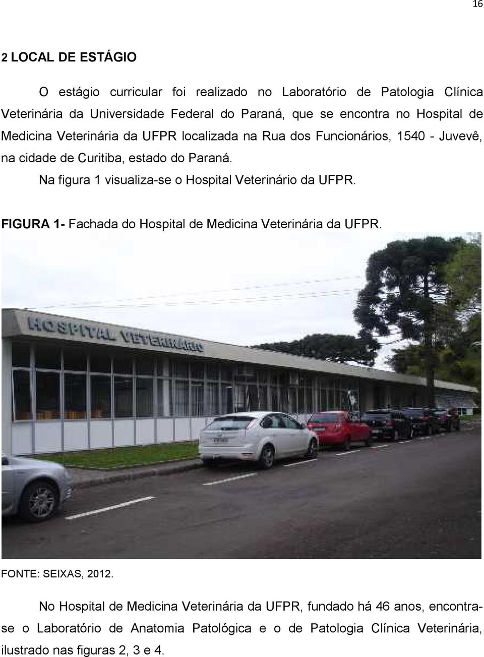 Na figura 1 visualiza-se o Hospital Veterinário da UFPR. FIGURA 1- Fachada do Hospital de Medicina Veterinária da UFPR. FONTE: SEIXAS, 2012.