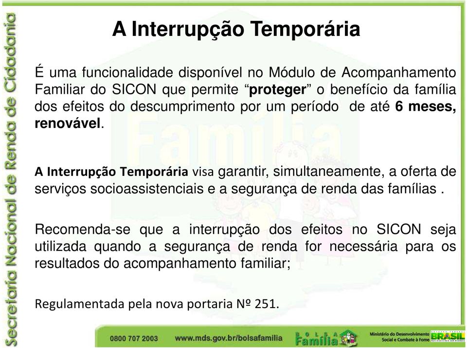 A Interrupção Temporária visa garantir, simultaneamente, a oferta de serviços socioassistenciais e a segurança de renda das famílias.