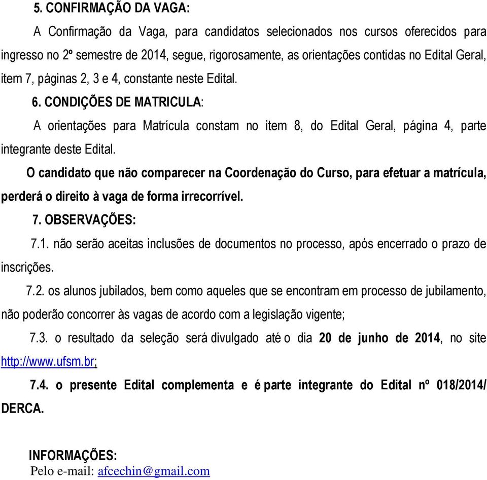 O candidato que não comparecer na Coordenação do Curso, para efetuar a matrícula, perderá o direito à vaga de forma irrecorrível. 7. OBSERVAÇÕES: 7.1.