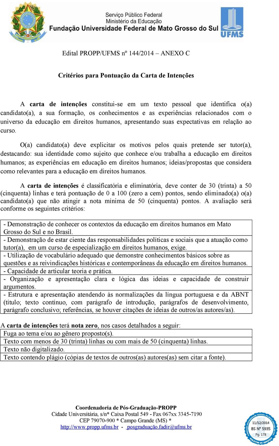 O(a) candidato(a) deve explicitar os motivos pelos quais pretende ser tutor(a), destacando: sua identidade como sujeito que conhece e/ou trabalha a educação em direitos humanos; as experiências em