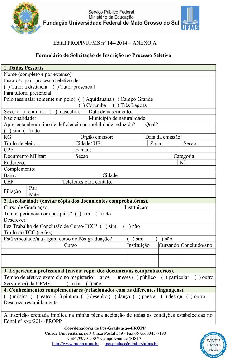 ( ) Campo Grande ( ) Corumbá ( ) Três Lagoas Sexo: ( ) feminino ( ) masculino Data de nascimento: Nacionalidade: Município de naturalidade: Apresenta algum tipo de deficiência ou mobilidade reduzida?