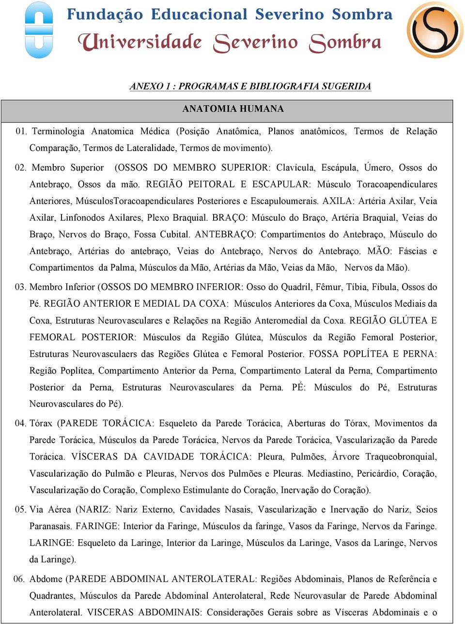 Membro Superior (OSSOS DO MEMBRO SUPERIOR: Clavícula, Escápula, Úmero, Ossos do Antebraço, Ossos da mão.