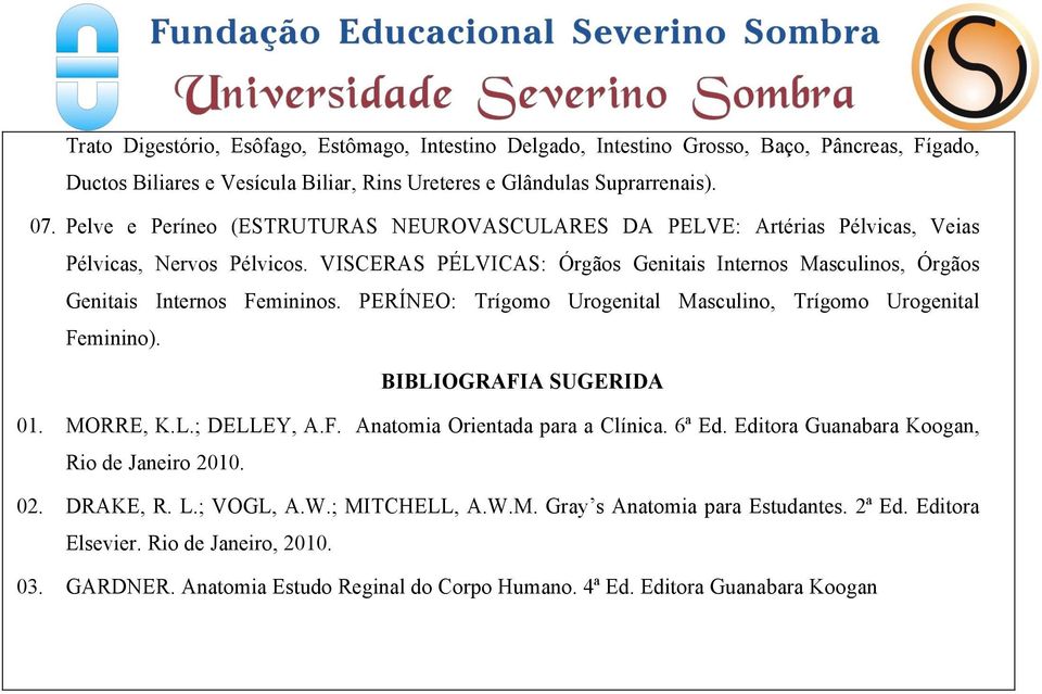 PERÍNEO: Trígomo Urogenital Masculino, Trígomo Urogenital Feminino). BIBLIOGRAFIA SUGERIDA 01. MORRE, K.L.; DELLEY, A.F. Anatomia Orientada para a Clínica. 6ª Ed.