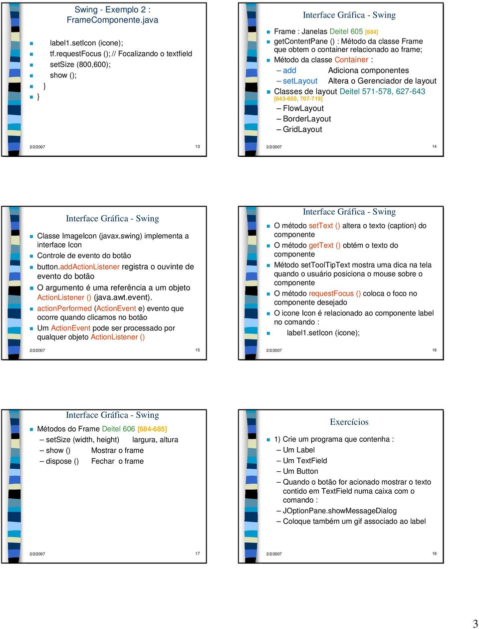 da classe Container : add Adiciona componentes setlayout Altera o Gerenciador de layout Classes de layout Deitel 571-578, 627-643 [643-650, 707-719] FlowLayout BorderLayout GridLayout 2/2/2007 13