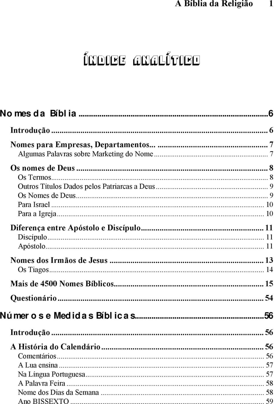 .. 10 Diferença entre Apóstolo e Discípulo... 11 Discípulo... 11 Apóstolo... 11 Nomes dos Irmãos de Jesus... 13 Os Tiagos... 14 Mais de 4500 Nomes Bíblicos... 15 Questionário.