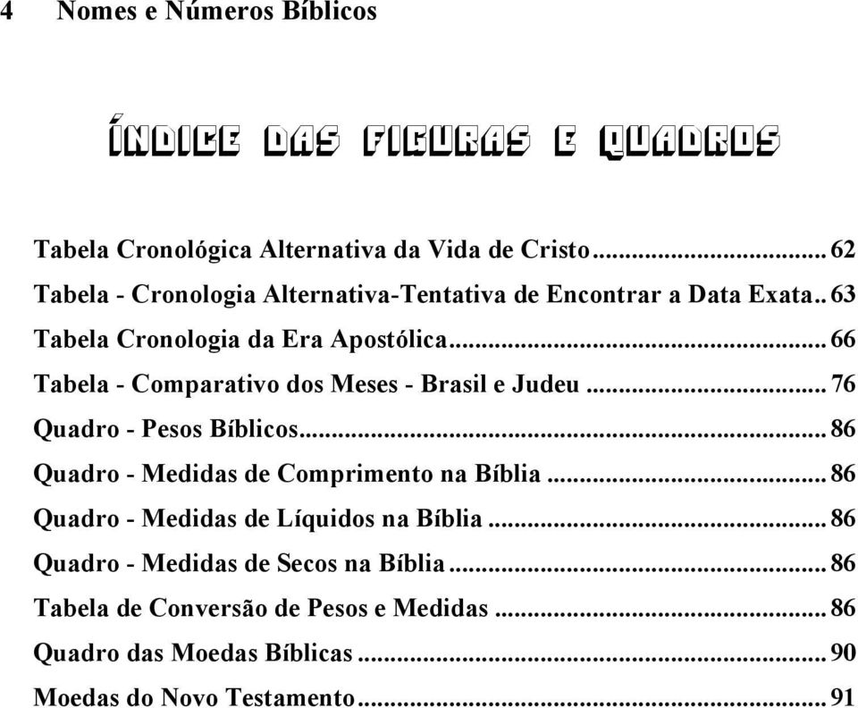 ..66 Tabela - Comparativo dos Meses - Brasil e Judeu...76 Quadro - Pesos Bíblicos...86 Quadro - Medidas de Comprimento na Bíblia.
