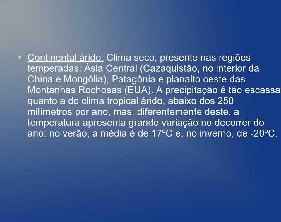 A precipitação é tão escassa quanto a do clima tropical árido, abaixo dos 250 milímetros por ano, mas,