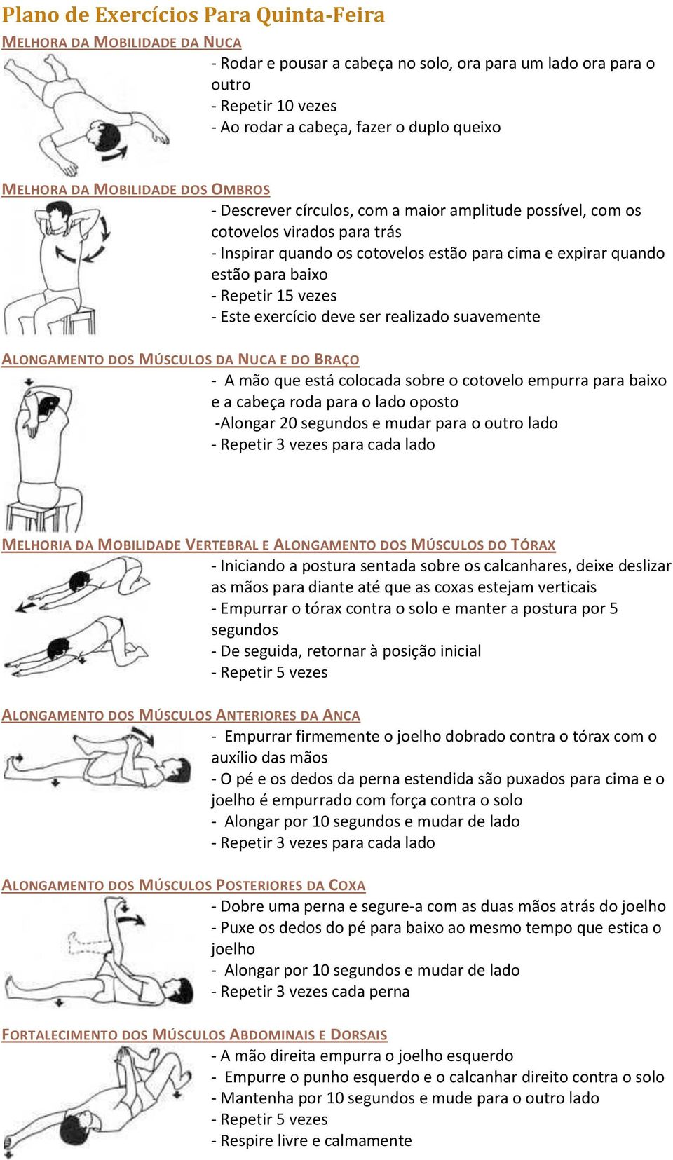 Repetir 15 vezes - Este exercício deve ser realizado suavemente ALONGAMENTO DOS MÚSCULOS DA NUCA E DO BRAÇO - A mão que está colocada sobre o cotovelo empurra para baixo e a cabeça roda para o lado