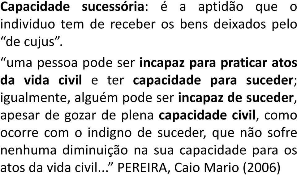 alguém pode ser incapaz de suceder, apesar de gozar de plena capacidade civil, como ocorre com o indigno