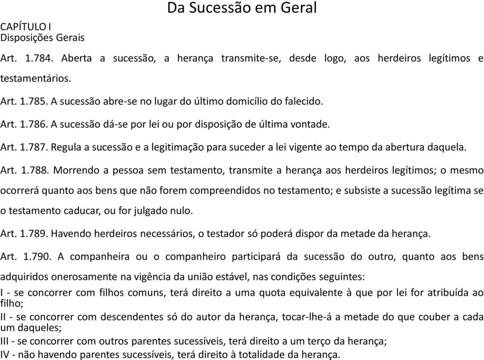 Regula a sucessão e a legitimação para suceder a lei vigente ao tempo da abertura daquela. Art. 1.788.