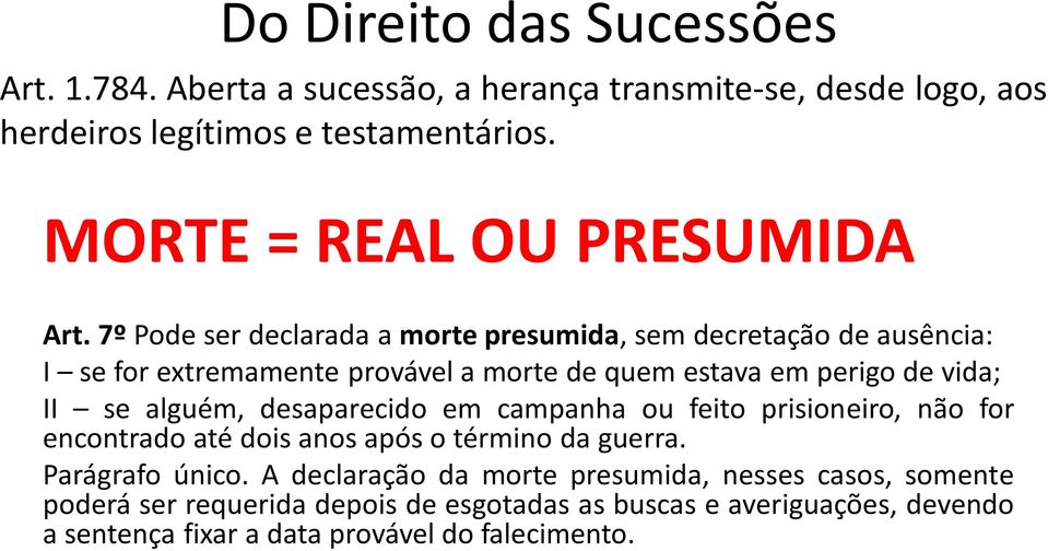 7º Pode ser declarada a morte presumida, sem decretação de ausência: I se for extremamente provável a morte de quem estava em perigo de vida; II se alguém,