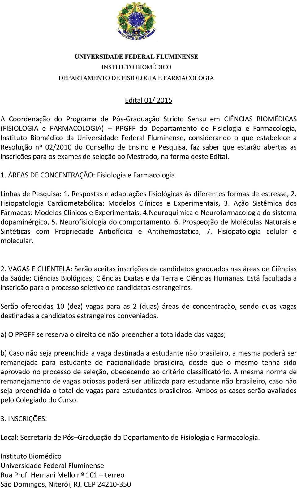 Conselho de Ensino e Pesquisa, faz saber que estarão abertas as inscrições para os exames de seleção ao Mestrado, na forma deste Edital. 1. ÁREAS DE CONCENTRAÇÃO: Fisiologia e Farmacologia.