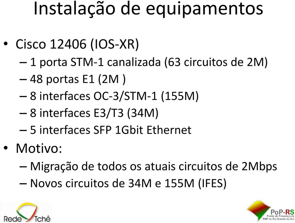 interfaces E3/T3 (34M) 5 interfaces SFP 1Gbit Ethernet Motivo: Migração