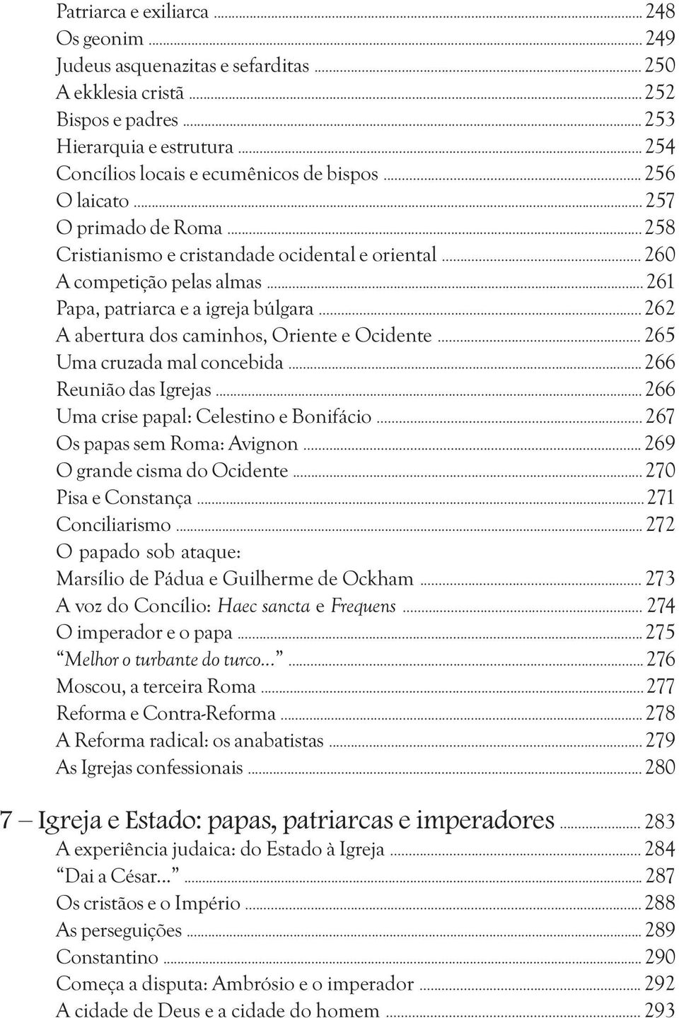 .. 261 Papa, patriarca e a igreja búlgara... 262 A abertura dos caminhos, Oriente e Ocidente... 265 Uma cruzada mal concebida... 266 Reunião das Igrejas... 266 Uma crise papal: Celestino e Bonifácio.