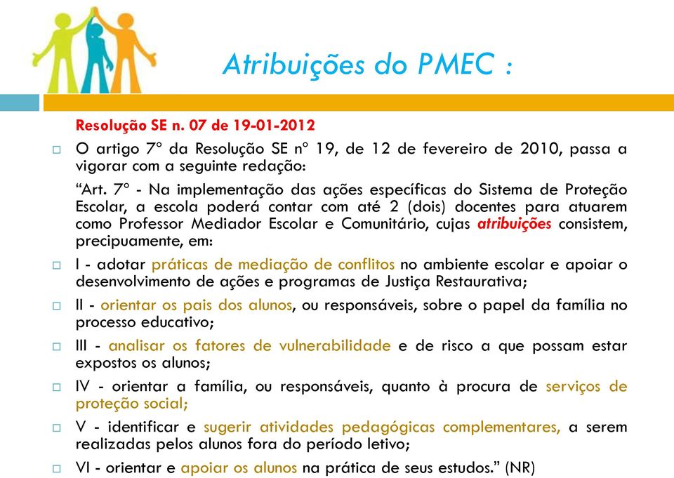 atribuições consistem, precipuamente, em: I - adotar práticas de mediação de conflitos no ambiente escolar e apoiar o desenvolvimento de ações e programas de Justiça Restaurativa; II - orientar os