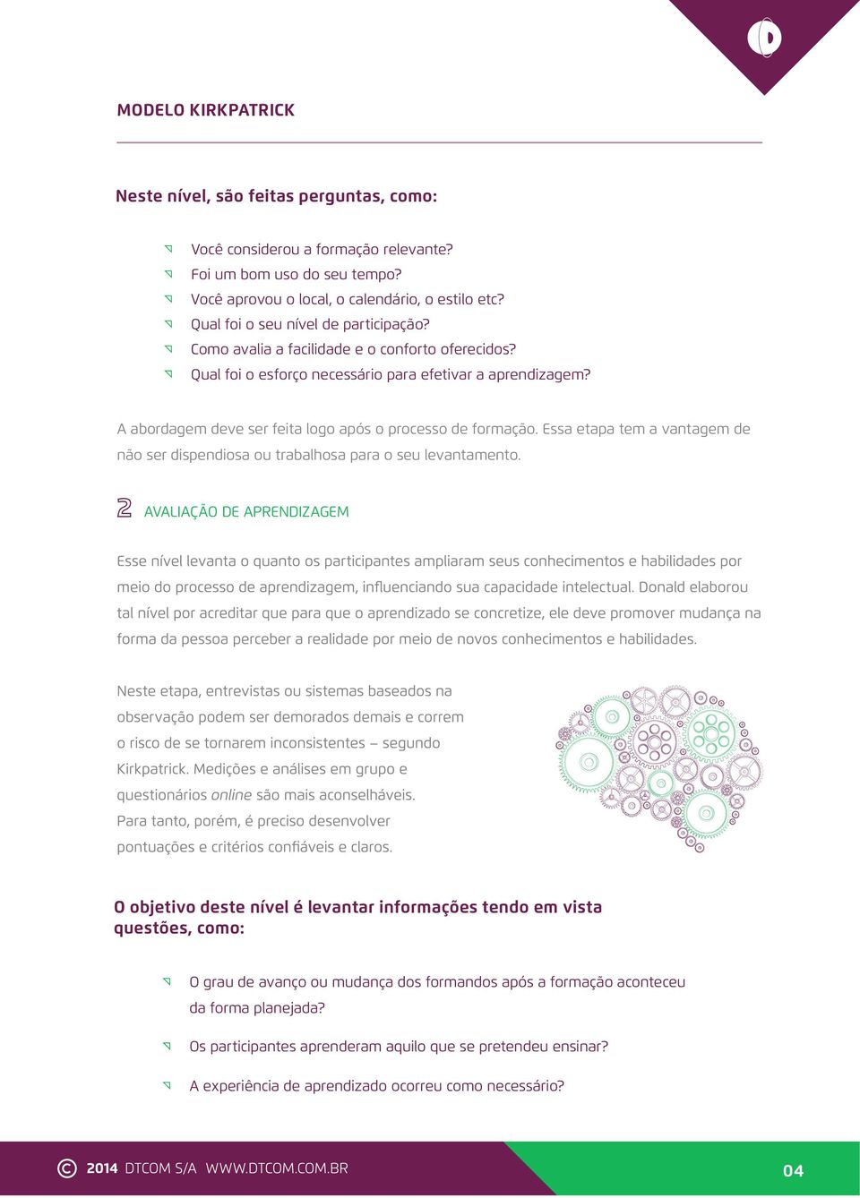 A abordagem deve ser feita logo após o processo de formação. Essa etapa tem a vantagem de não ser dispendiosa ou trabalhosa para o seu levantamento.