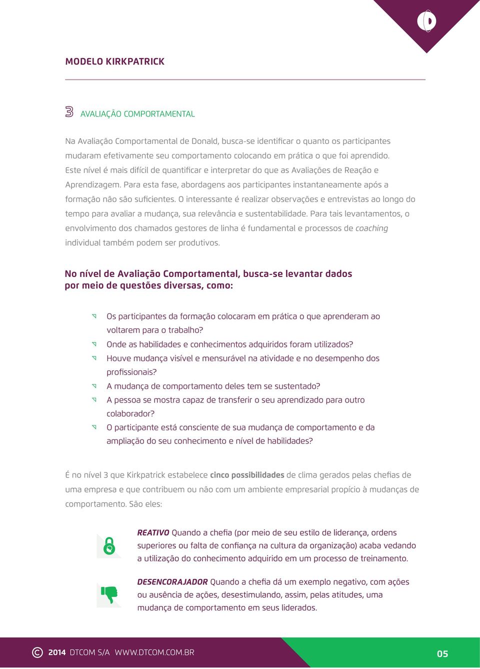 Houve mudança visível e mensurável na atividade e no desempenho dos profissionais? A mudança de comportamento deles tem se sustentado?