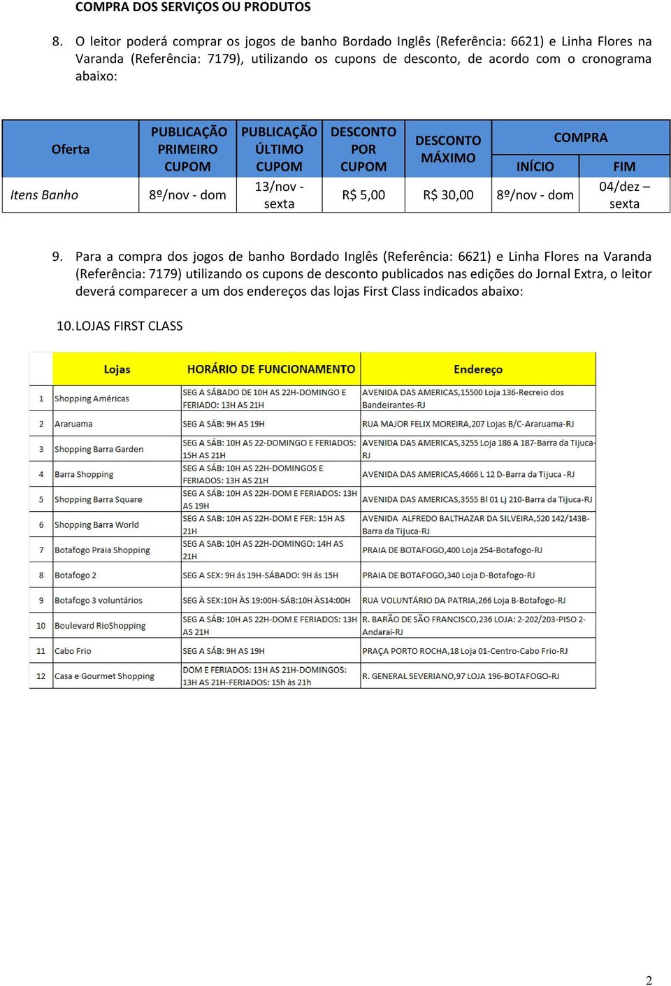 cronograma abaixo: Oferta Itens Banho PUBLICAÇÃO PRIMEIRO CUPOM 8º/nov - dom PUBLICAÇÃO ÚLTIMO CUPOM 13/nov - sexta DESCONTO POR CUPOM DESCONTO MÁXIMO INÍCIO R$ 5,00 R$ 30,00