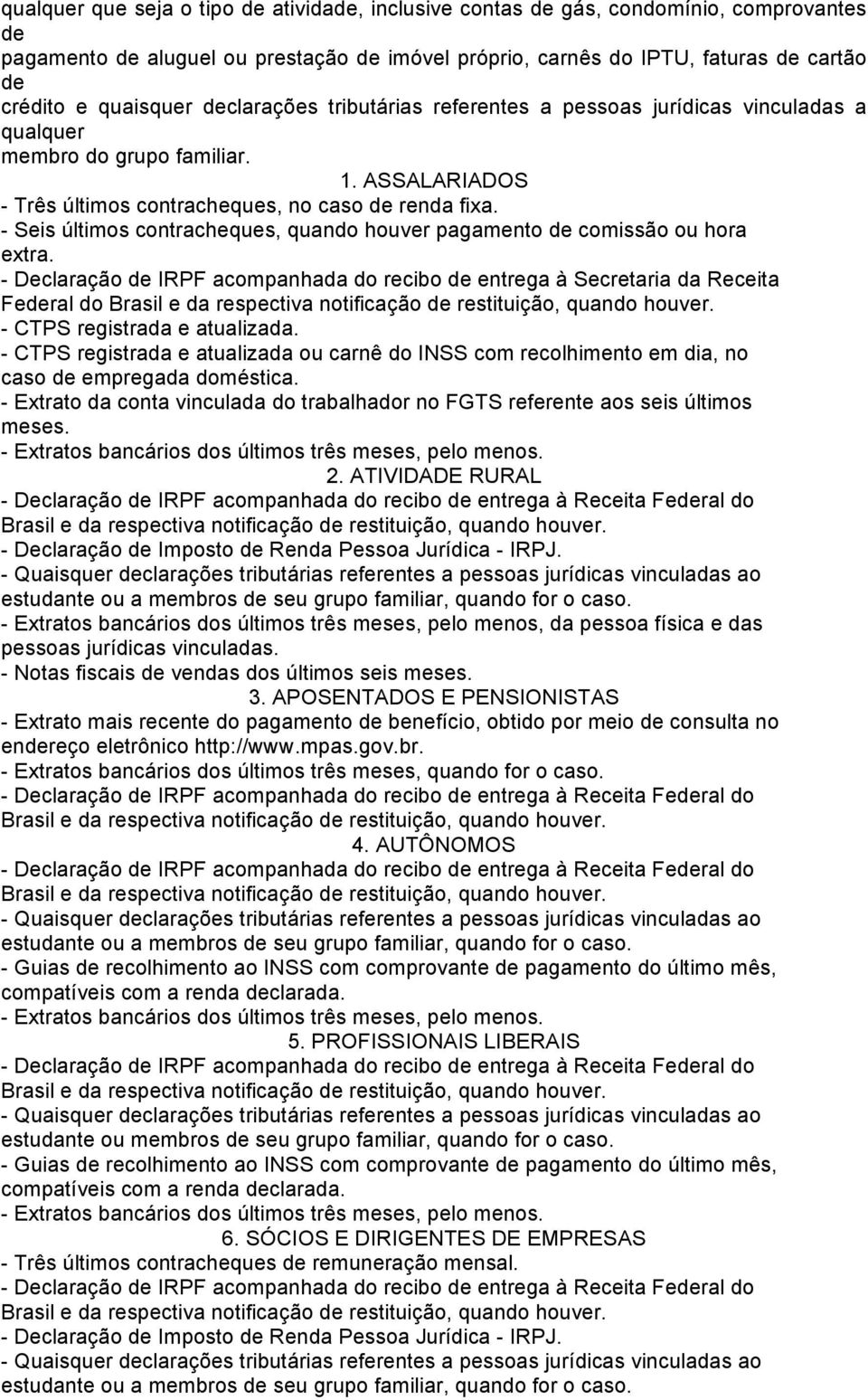 - Seis últimos contracheques, quando houver pagamento de comissão ou hora extra.