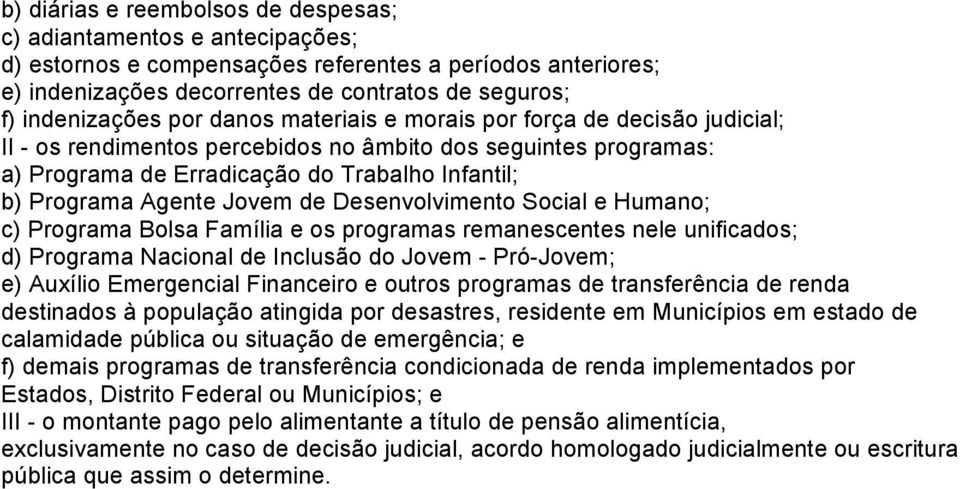 de Desenvolvimento Social e Humano; c) Programa Bolsa Família e os programas remanescentes nele unificados; d) Programa Nacional de Inclusão do Jovem - Pró-Jovem; e) Auxílio Emergencial Financeiro e