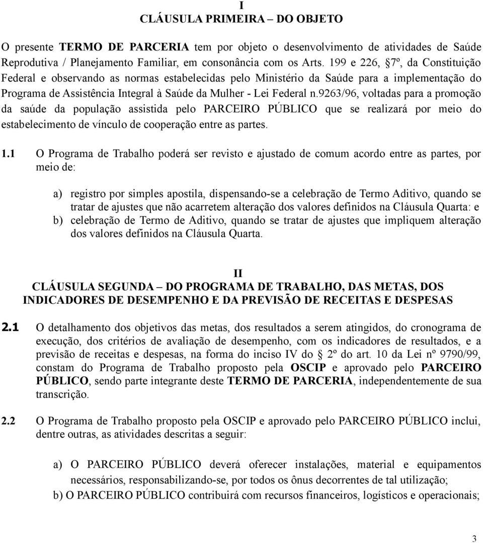 9263/96, voltadas para a promoção da saúde da população assistida pelo PARCEIRO PÚBLICO que se realizará por meio do estabelecimento de vínculo de cooperação entre as partes. 1.