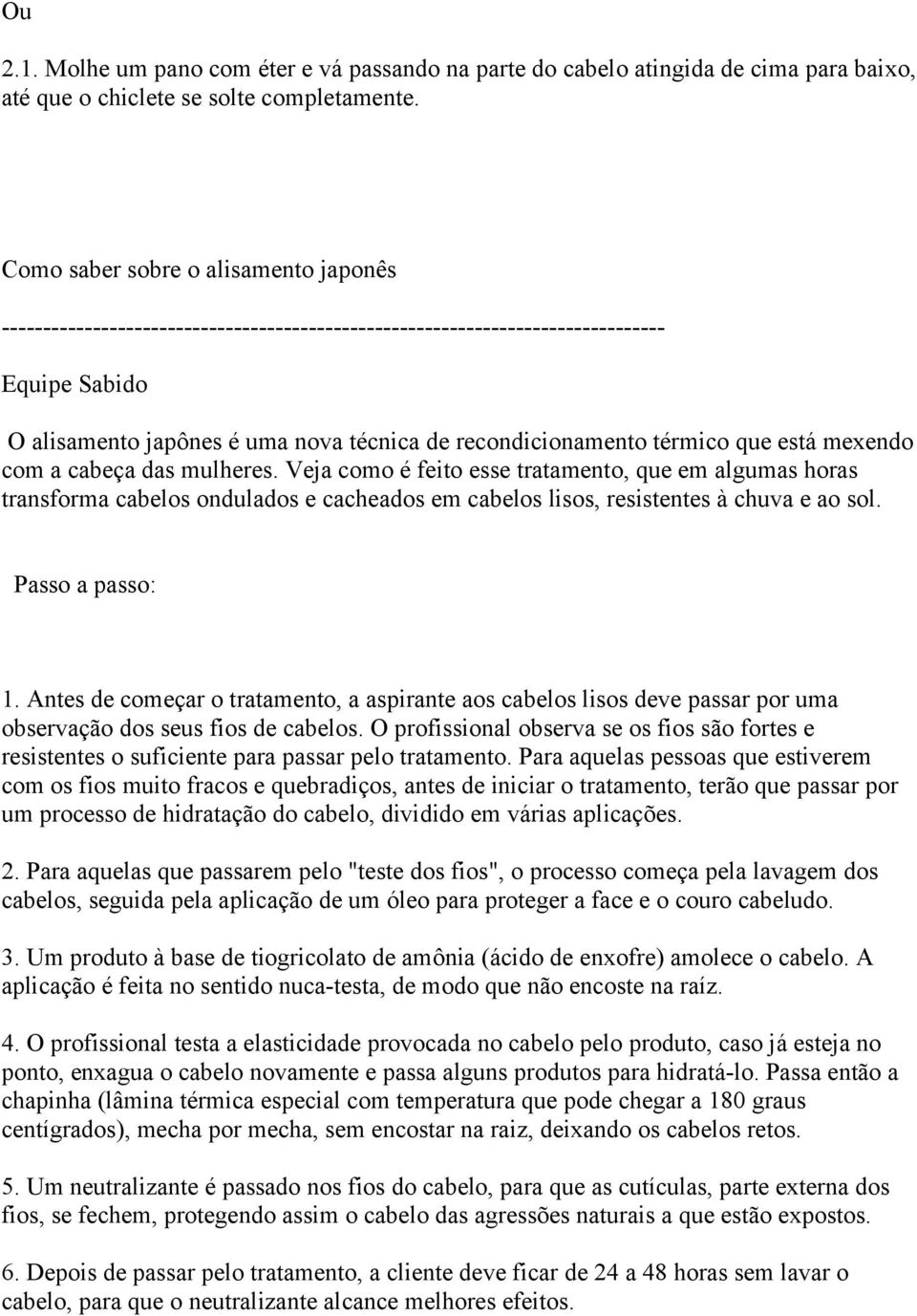 Veja como é feito esse tratamento, que em algumas horas transforma cabelos ondulados e cacheados em cabelos lisos, resistentes à chuva e ao sol. 1.