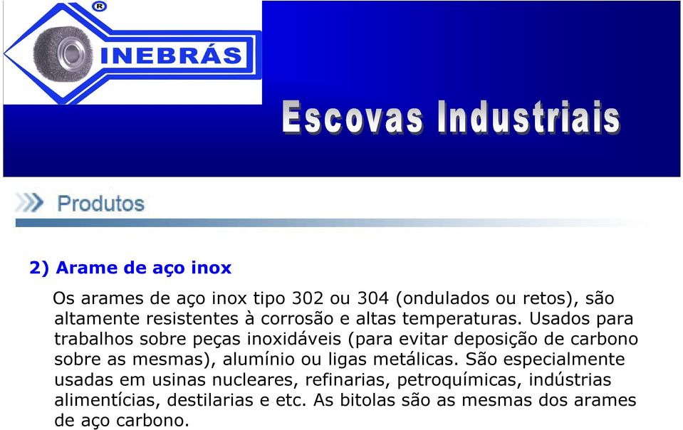 Usados para trabalhos sobre peças inoxidáveis (para evitar deposição de carbono sobre as mesmas), alumínio