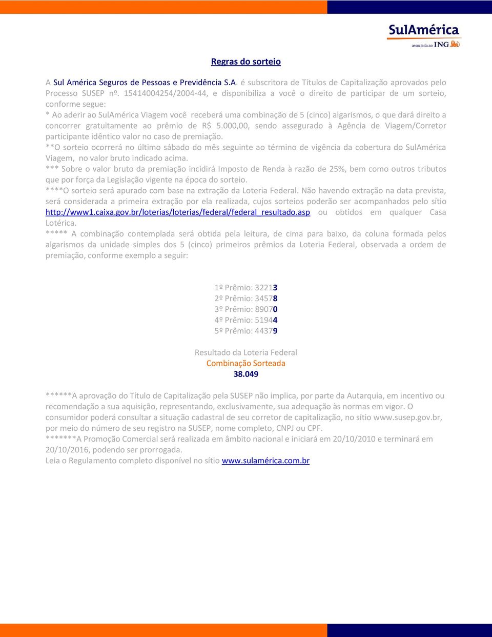 direito a concorrer gratuitamente ao prêmio de R$ 5.000,00, sendo assegurado à Agência de Viagem/Corretor participante idêntico valor no caso de premiação.