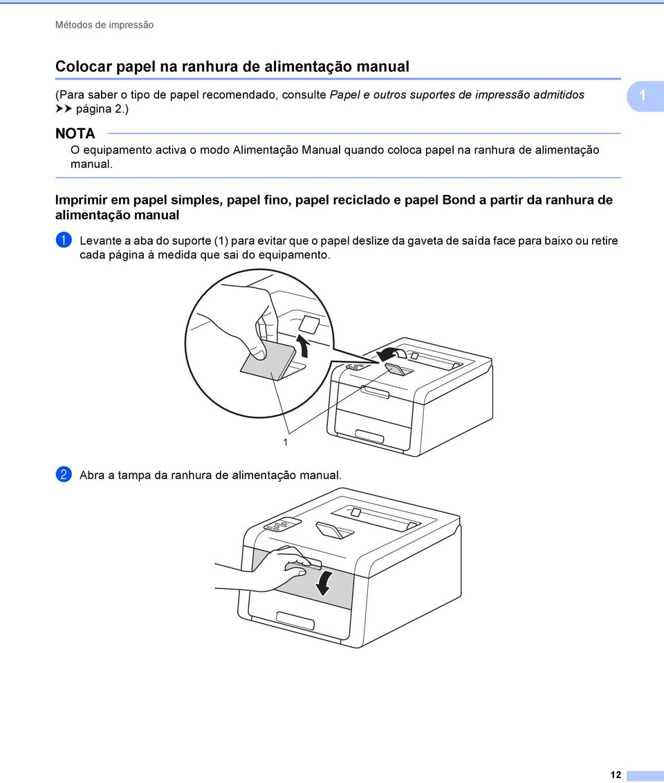 Imprimir em papel simples, papel fino, papel reciclado e papel Bond a partir da ranhura de alimentação manual 1 a Levante a aba do suporte (1) para