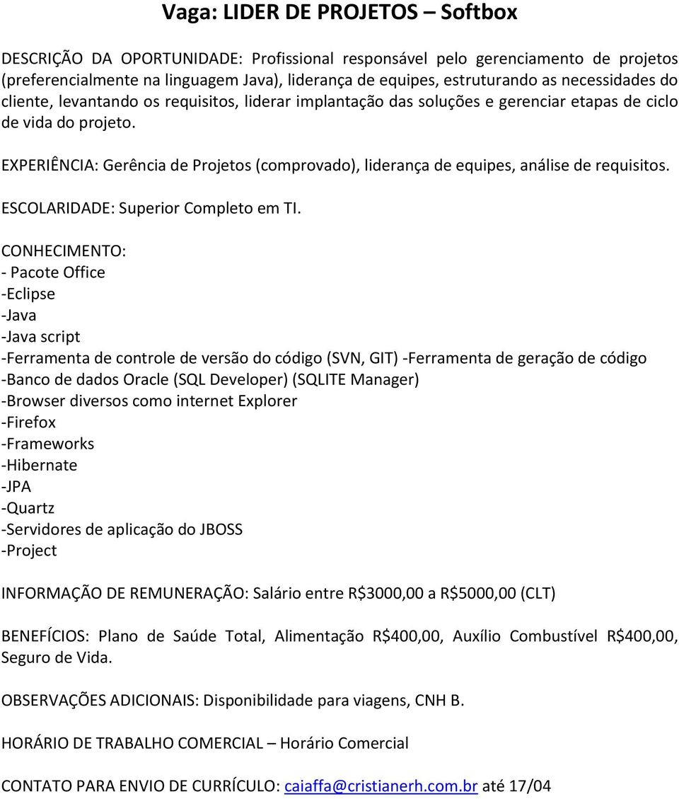 EXPERIÊNCIA: Gerência de Projetos (comprovado), liderança de equipes, análise de requisitos. ESCOLARIDADE: Superior Completo em TI.