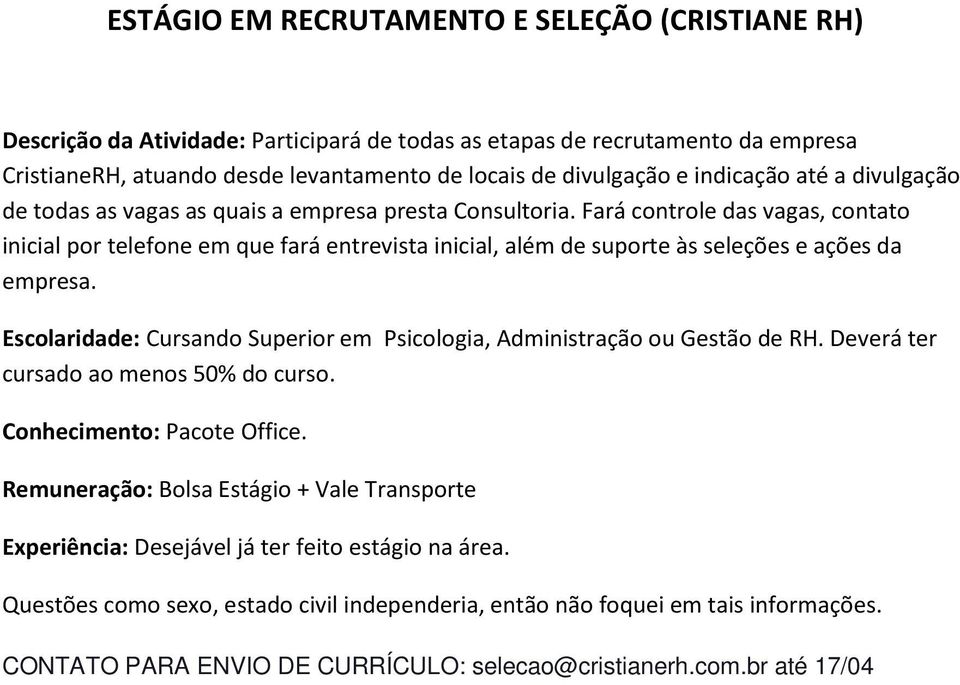 Fará controle das vagas, contato inicial por telefone em que fará entrevista inicial, além de suporte às seleções e ações da empresa.