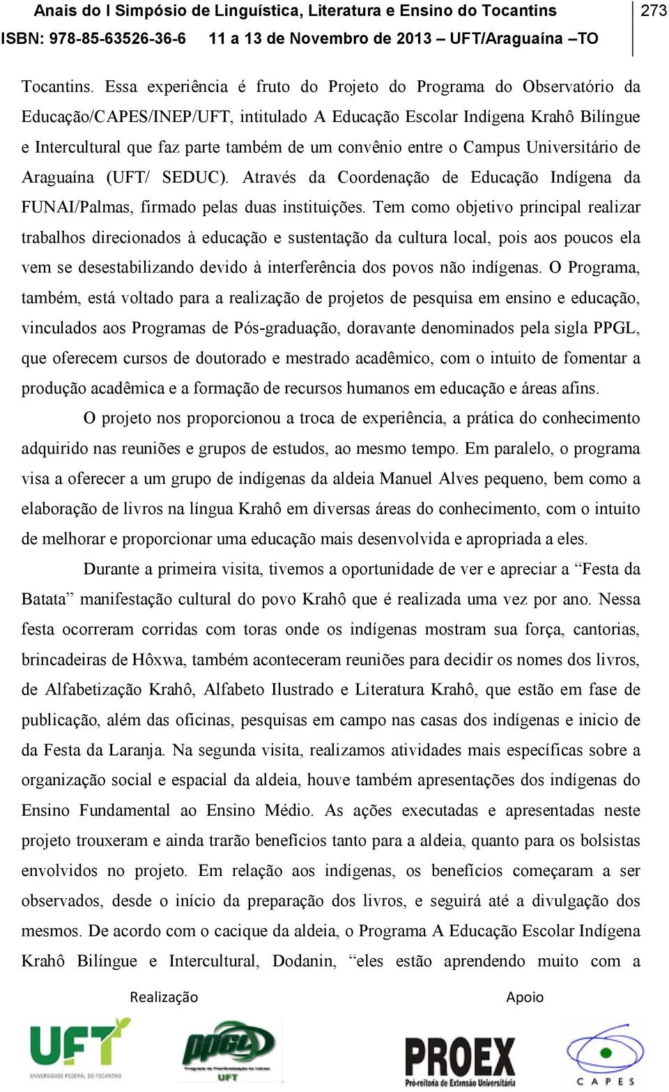 entre o Campus Universitário de Araguaína (UFT/ SEDUC). Através da Coordenação de Educação Indígena da FUNAI/Palmas, firmado pelas duas instituições.