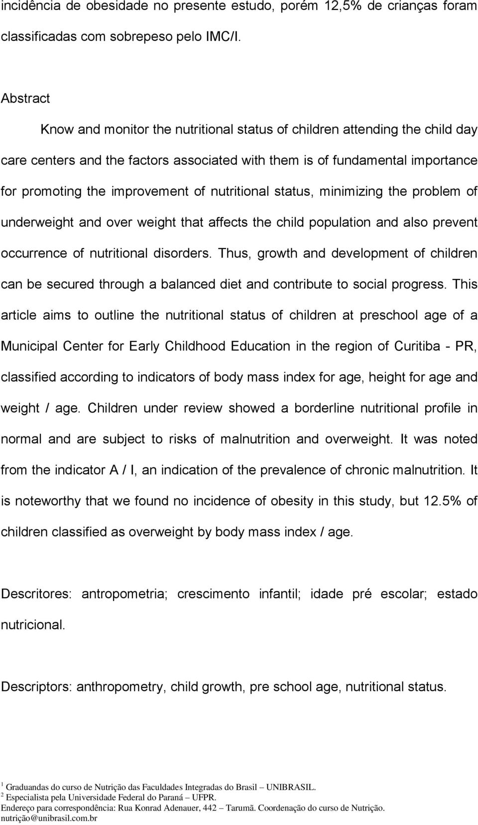 nutritional status, minimizing the problem of underweight and over weight that affects the child population and also prevent occurrence of nutritional disorders.