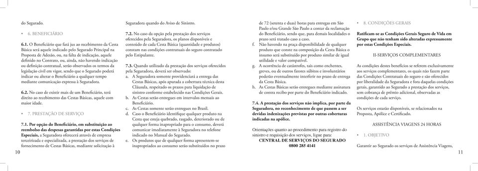 a qualquer tempo mediante comunicação expressa à Seguradora. 6.2. No caso de existir mais de um Beneficiário, terá direito ao recebimento das Cestas Básicas, aquele com maior idade. 7.