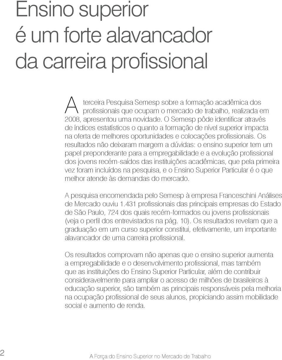 Os resultados não deixaram margem a dúvidas: o ensino superior tem um papel preponderante para a empregabilidade e a evolução profissional dos jovens recém-saídos das instituições acadêmicas, que