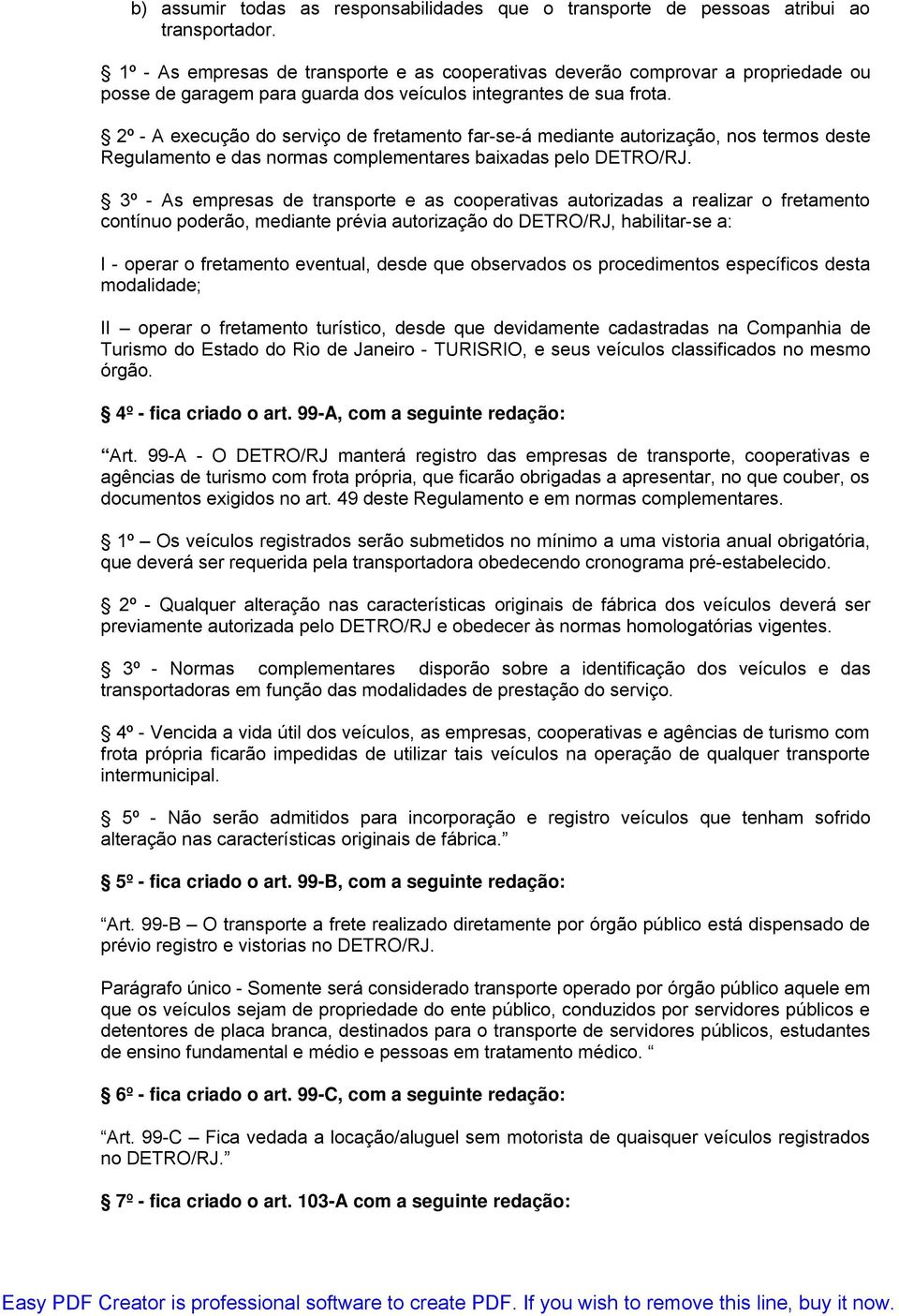 2º - A execução do serviço de fretamento far-se-á mediante autorização, nos termos deste Regulamento e das normas complementares baixadas pelo DETRO/RJ.