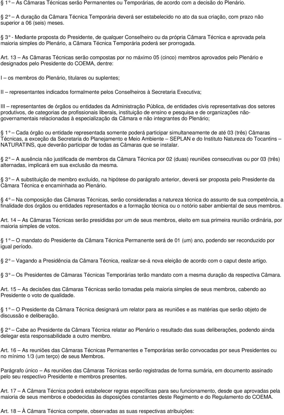 3 - Mediante proposta do Presidente, de qualquer Conselheiro ou da própria Câmara Técnica e aprovada pela maioria simples do Plenário, a Câmara Técnica Temporária poderá ser prorrogada. Art.