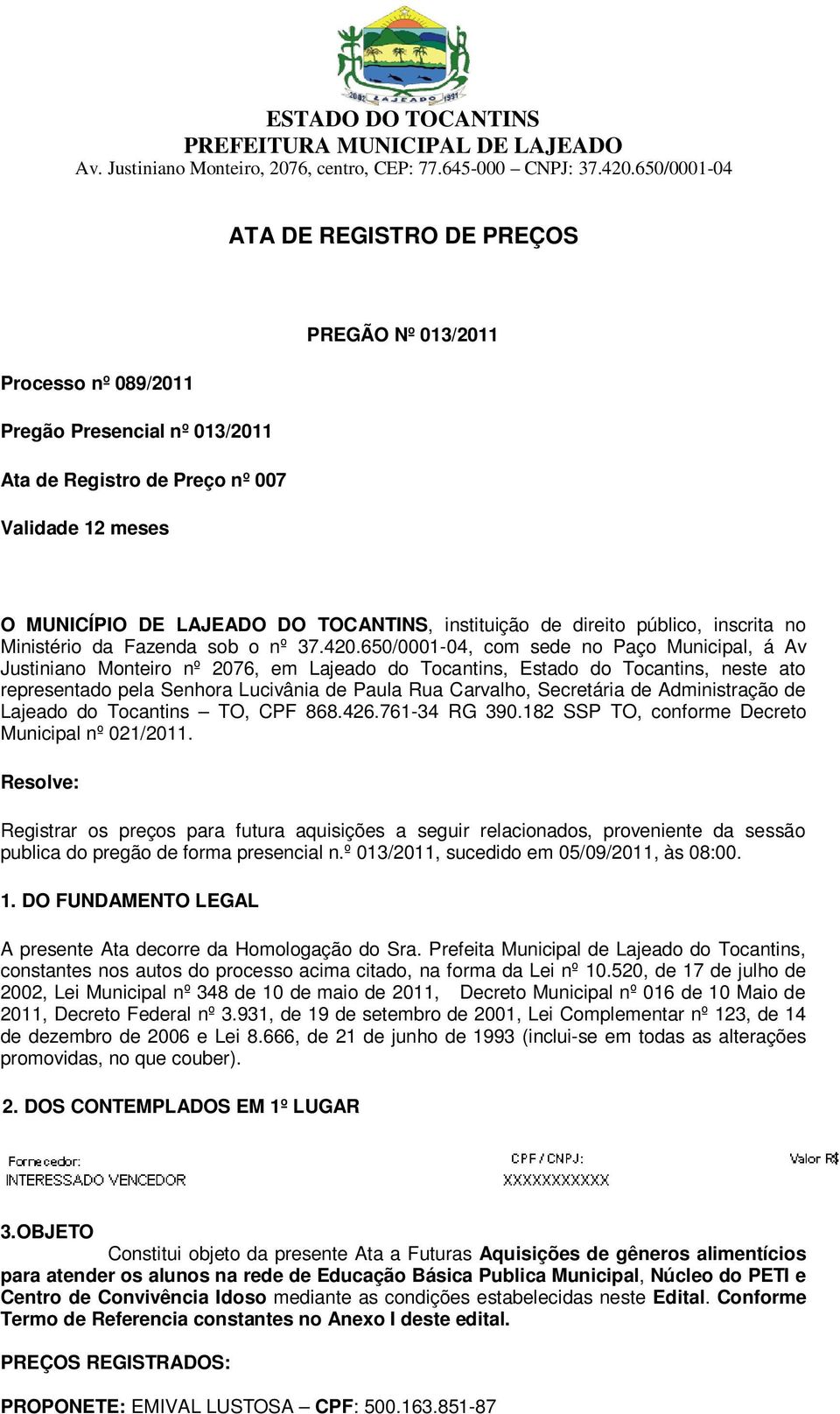 650/0001-04, com sede no Paço Municipal, á Av Justiniano Monteiro nº 2076, em Lajeado do Tocantins, Estado do Tocantins, neste ato representado pela Senhora Lucivânia de Paula Rua Carvalho,