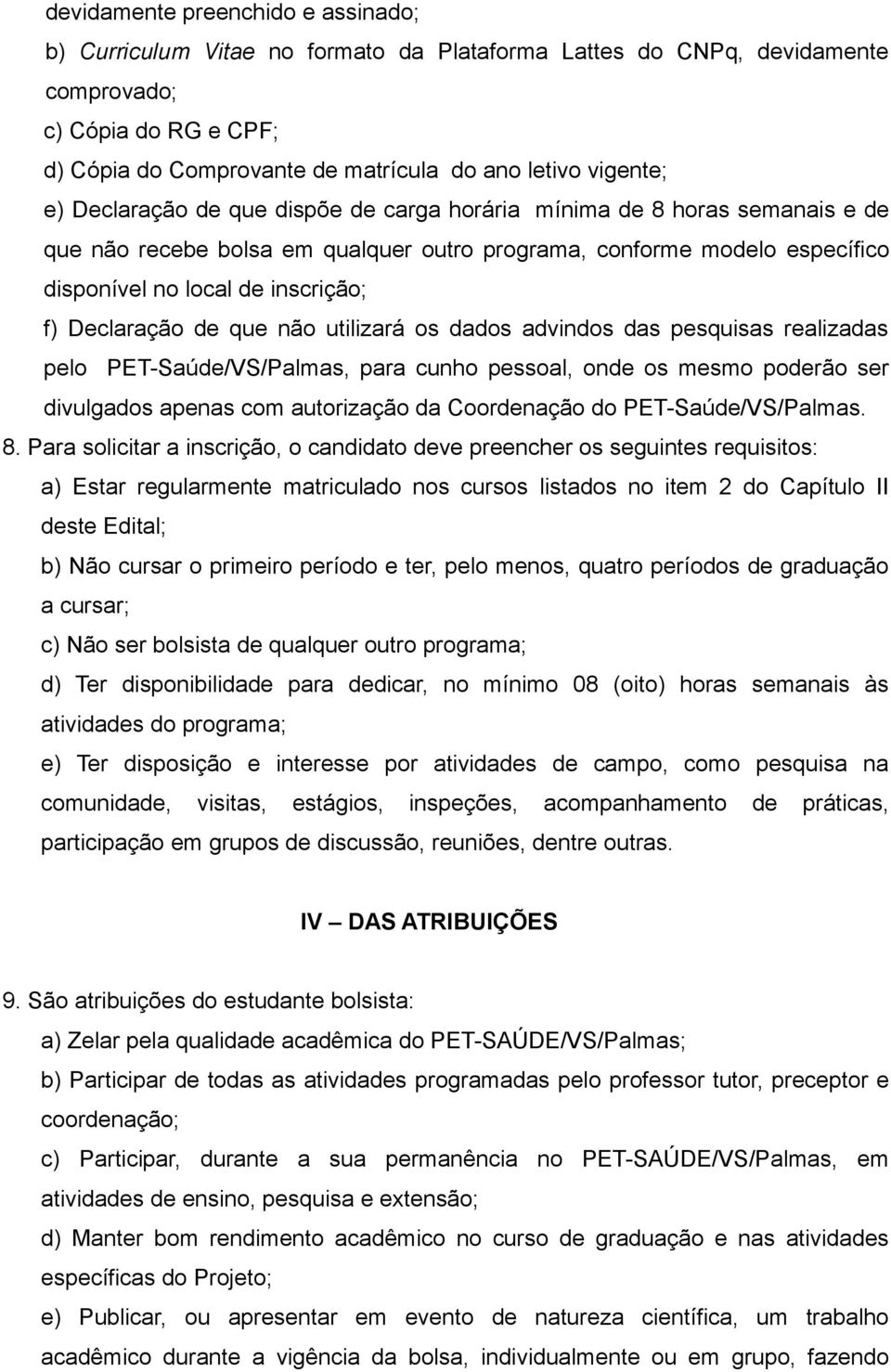 Declaração de que não utilizará os dados advindos das pesquisas realizadas pelo PET-Saúde/VS/Palmas, para cunho pessoal, onde os mesmo poderão ser divulgados apenas com autorização da Coordenação do