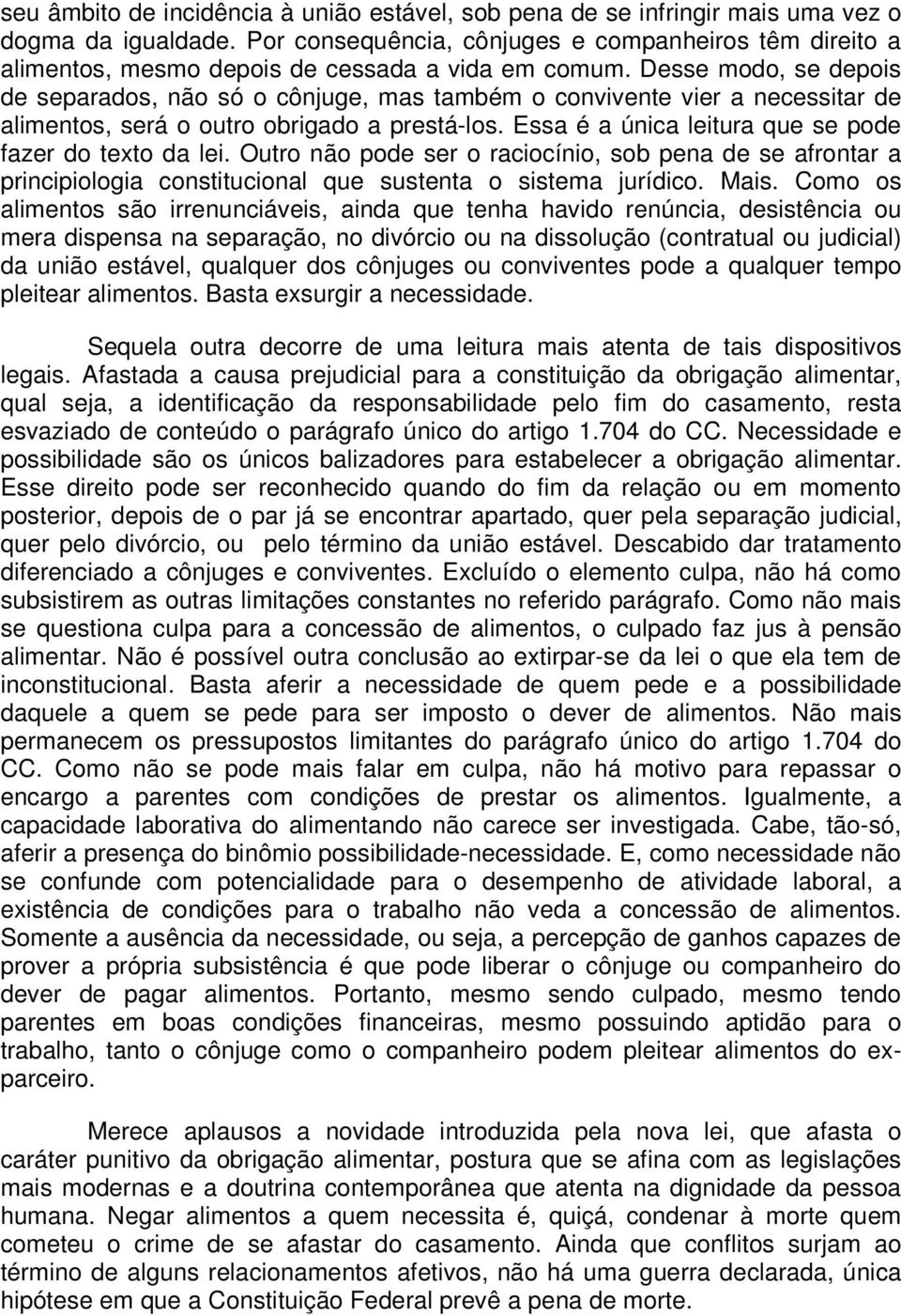 Desse modo, se depois de separados, não só o cônjuge, mas também o convivente vier a necessitar de alimentos, será o outro obrigado a prestá-los.